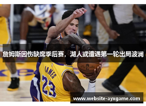 詹姆斯因伤缺席季后赛，湖人或遭遇第一轮出局波澜